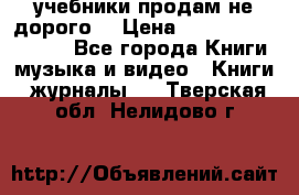 учебники продам не дорого  › Цена ­ ---------------- - Все города Книги, музыка и видео » Книги, журналы   . Тверская обл.,Нелидово г.